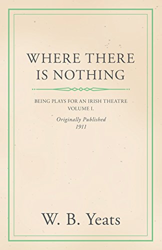Where There is Nothing; Being Volume I of Plays for an Irish Theatre